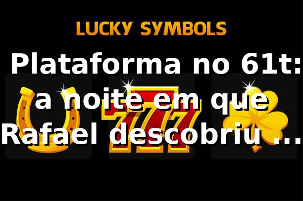 🎰 Plataforma no 61t: a noite em que Rafael descobriu o juzear butterfly 61t